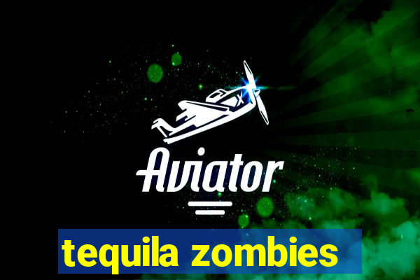 tequila zombies